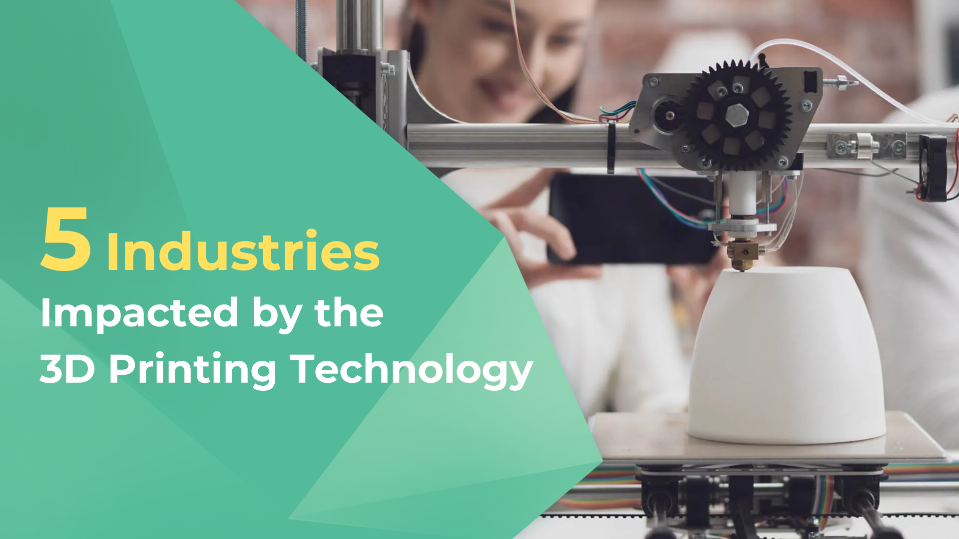 5 Industries Impacted by the 3D Printing Technology